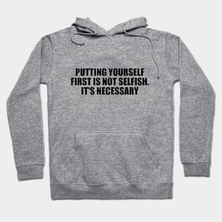 Putting yourself first is not selfish. It's necessary Hoodie